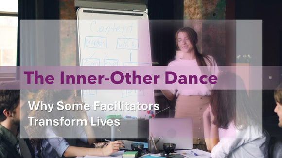 The Inner-Other Dance: Why Some Facilitators Transform Lives